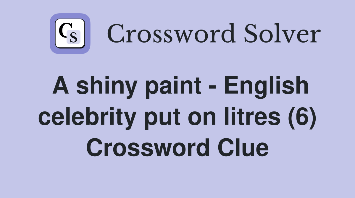 A shiny paint English celebrity put on litres (6) Crossword Clue